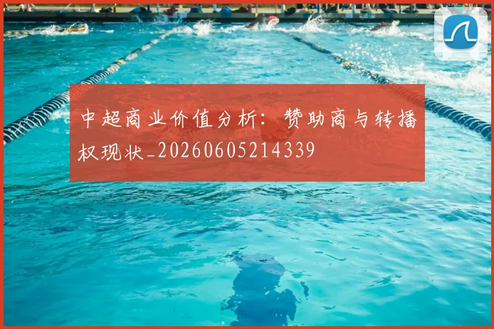 中超商业价值分析：赞助商与转播权现状_20260605214339