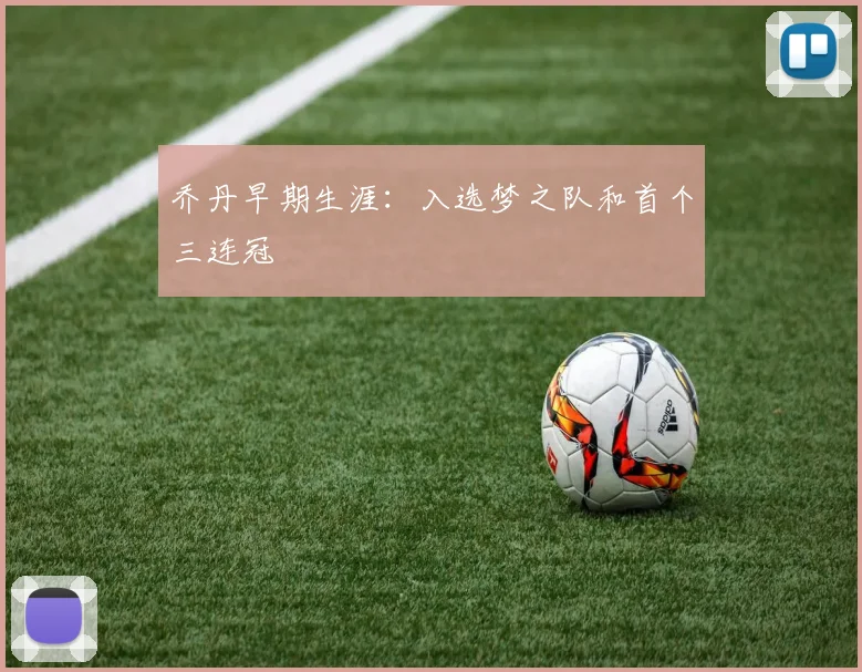 乔丹早期生涯:入选梦之队和首个三连冠