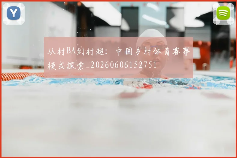 从村BA到村超：中国乡村体育赛事模式探索_20260606152751