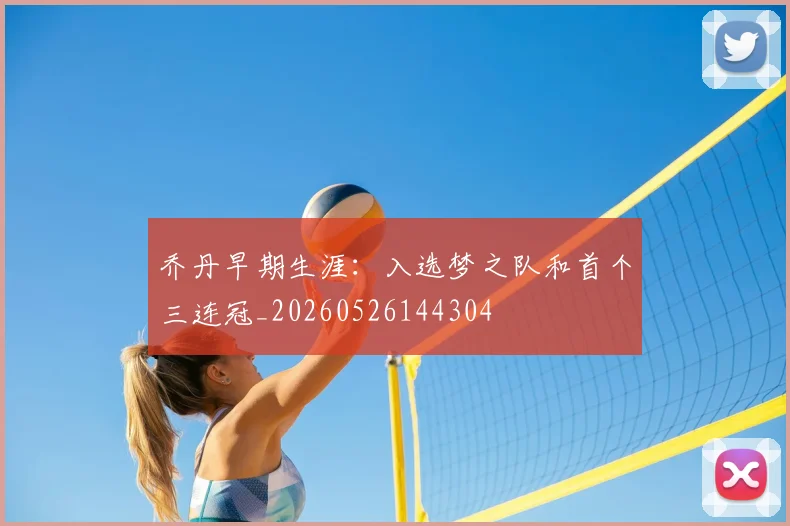 乔丹早期生涯：入选梦之队和首个三连冠_20260526144304