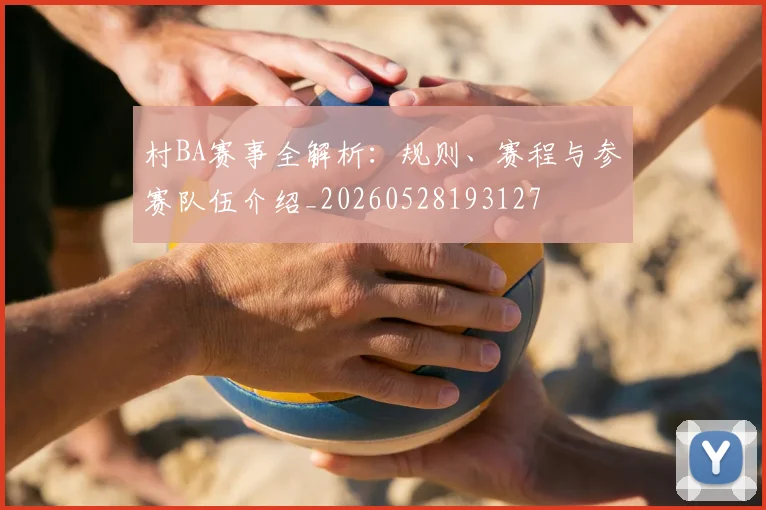 村BA赛事全解析：规则、赛程与参赛队伍介绍_20260528193127
