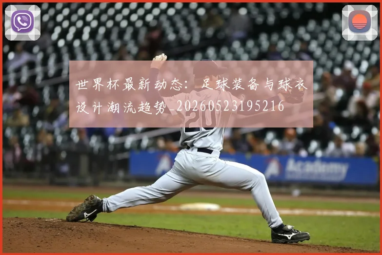 世界杯最新动态:足球装备与球衣设计潮流趋势_20260523195216