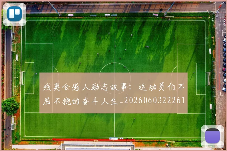 残奥会感人励志故事:运动员们不屈不挠的奋斗人生_20260603222618